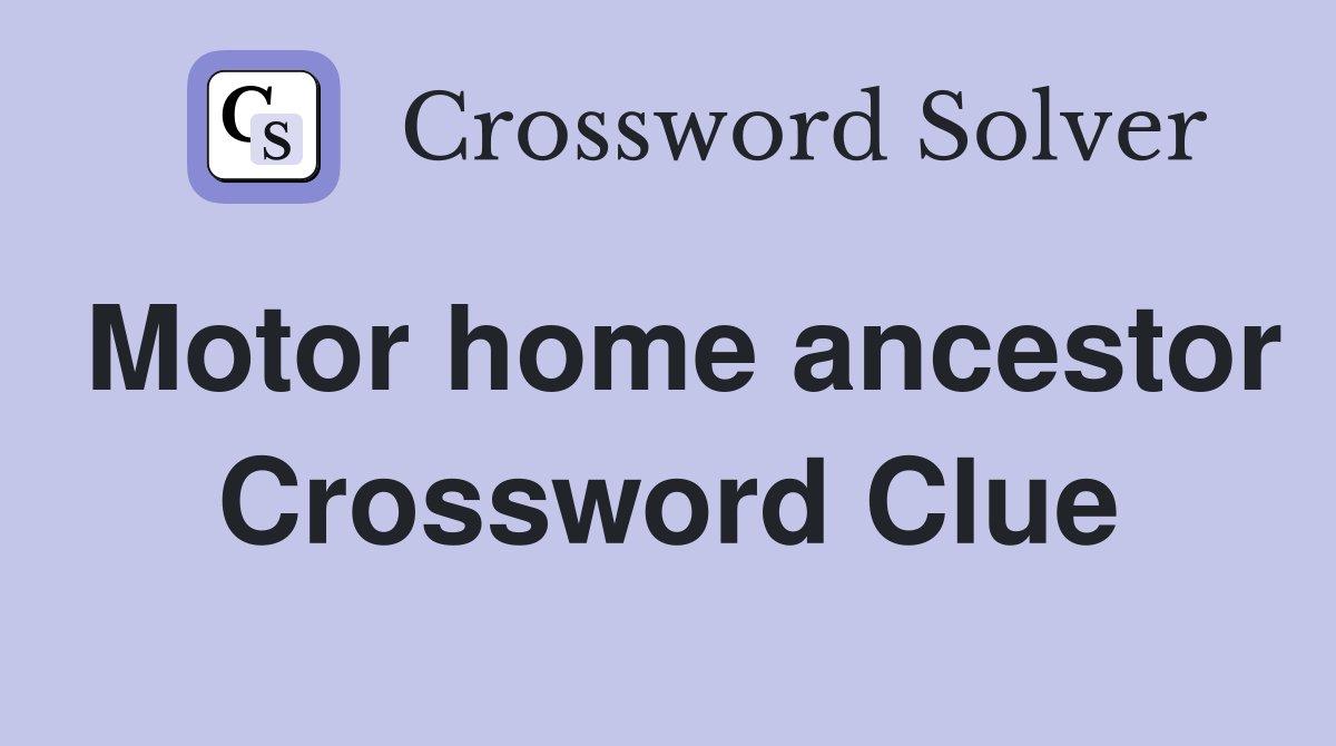 Motor home ancestor Crossword Clue Answers Crossword Solver